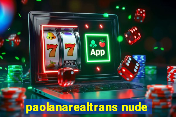 paolanarealtrans nude